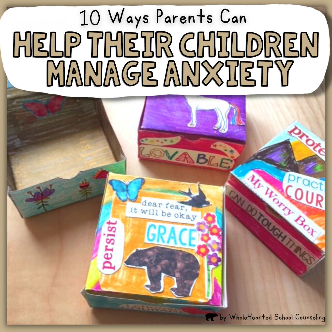 10 ways parents can help their children manage anxiety. Includes making worry boxes.